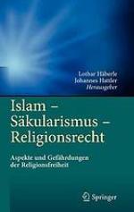 Islam - Säkularismus - Religionsrecht Aspekte und Gefährdungen der Religionsfreiheit