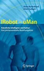 IRobot-uMan : künstliche Intelligenz und Kultur : eine jahrtausendealte Beziehungskiste