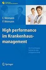 High performance im Krankenhausmanagement die 10 wichtigsten Schritte für eine erfolgreiche Klinik ; mit 26 Tabellen