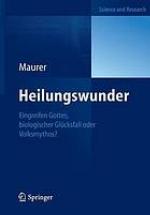 Heilungswunder : Eingreifen Gottes, biologischer Glucksfall oder Volksmythos?