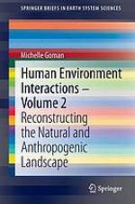 Human environment interactions / 2, Reconstructing the natural and anthropogenic landscape / Michelle Goman.