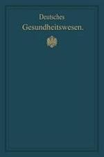 Deutsches Gesundheitswesen : Festschrift zum X. internationalen medizinischen Kongress