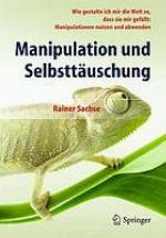 Manipulation und Selbsttäuschung wie gestalte ich mir die Welt so, dass sie mir gefällt ; Manipulationen nutzen und abwenden