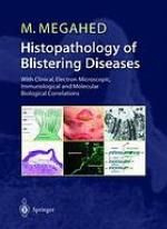 Histopathology of blistering diseases : with clinical, electron microscopic, immunological and molecular biological correlations : textbook and atlas