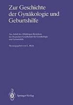 Zur Geschichte der Gynäkologie und Geburtshilfe : Aus Anlaß des 100jährigen Bestehens der Deutschen Gesellschaft für Gynäkologie und Geburtshilfe