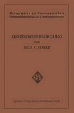 Großgasversorgung : Technik und Wirtschaft der Fernleitung der Gase unter hohem Druck als Grundlage für eine Großgasverwertung der Kohlenenergie in Deutschland mit zentraler Gaserzeugung in den Steinkohlen- und Braunkohlen-Revieren