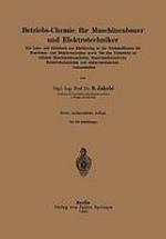 Betriebs-Chemie für Maschinenbauer und Elektrotechniker : Ein Lehr- und Hilfsbuch zur Einführung in die Werkstoffkunde für Maschinen- und Elektrotechniker sowie für den Unterricht an höheren Maschinenbauschulen, Maschinenbauschulen, Betriebsfachschulen und elektrotechnischen Lehranstalten