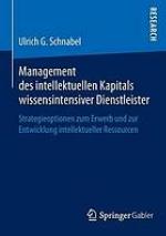 Management des intellektuellen Kapitals wissensintensiver Dienstleister : Strategieoptionen zum Erwerb und zur Entwicklung intellektueller Ressourcen