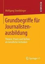 Grundbegriffe für Journalistenausbildung : Theorie, Praxis und Techne als berufliche Techniken