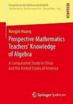 Prospective Mathematics Teachers Knowledge of Algebra : a Comparative Study in China and the United States of America