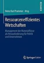 Ressourceneffizientes Wirtschaften : Management der Materialflüsse als Herausforderung für Politik und Unternehmen