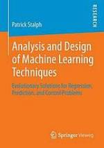 Analysis and design of machine learning techniques : evolutionary solutions for regression, prediction, and control problems