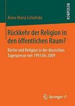 Rückkehr der Religion in den öffentlichen Raum? Kirche und Religion in der deutschen Tagespresse von 1993 bis 2009