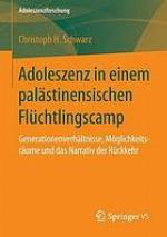 Adoleszenz in einem palästinensischen Flüchtlingscamp : Generationenverhältnisse, Möglichkeitsräume und das Narrativ der Rückkehr