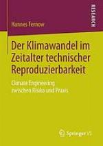 Der Klimawandel im Zeitalter technischer Reproduzierbarkeit Climate Engineering zwischen Risiko und Praxis