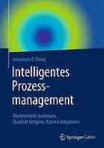 Intelligentes Prozessmanagement : Marktanteile ausbauen, Qualität steigern, Kosten reduzieren