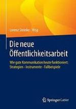 Die neue Öffentlichkeitsarbeit wie gute Kommunikation heute funktioniert: Strategien - Instrumente - Fallbeispiele