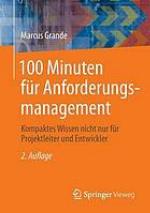 100 minuten für Anforderungsmanagement : Kompaktes Wissen nicht nur für Projektleiter und entwickler