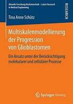 Multiskalenmodellierung der Progression von Glioblastomen : ein Ansatz unter der Berücksichtigung molekularer und zellulärer Prozesse