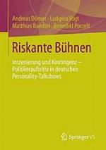 Riskante Bühnen Inszenierung und Kontingenz - Politikerauftritte in deutschen Personality-Talkshows