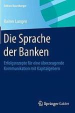 Die Sprache der Banken : Erfolgsrezepte für eine überzeugende Kommunikation mit Kapitalgebern