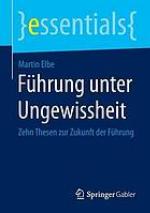 Führung unter Ungewissheit zehn Thesen zur Zukunft der Führung
