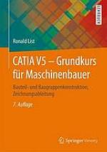 CATIA-V5-Grundkurs für Maschinenbauer Bauteil- und Baugruppenkonstruktion ; Zeichnungsableitung