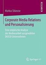 Corporate Media Relations und Personalisierung: Eine empirische Analyse der Medienarbeit ausgewählter DAX30-Unternehmen.