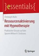 Ressourcenaktivierung mit hypnotherapie : praktischer einsatz auf den Spuren Milton H. Ericksons