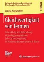 Gleichwertigkeit von Termen Entwicklung und Beforschung eines diagnosegeleiteten Lehr-Lernarrangements im Mathematikunterricht der 8. Klasse
