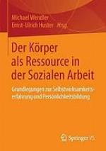 Der Körper als Ressource in der Sozialen Arbeit : Grundlegungen zur Selbstwirksamkeitserfahrung und Persönlichkeitsbildung