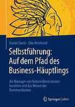 Selbstführung: Auf dem Pfad des Business-Häuptlings Als Manager von Naturvölkern lernen: Intuition und das Wesen der Kommunikation