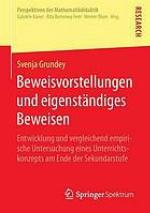 Beweisvorstellungen und eigenständiges Beweisen : Entwicklung und vergleichend empirische Untersuchung eines Unterrichtskonzepts am Ende der Sekundarstufe