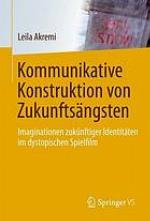 Kommunikative Konstruktion von Zukunftsängsten : Imaginationen zukünftiger Identitäten im dystopischen Spielfilm