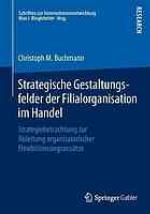 Strategische Gestaltungsfelder der Filialorganisation im Handel : Strategiebetrachtung zur Ableitung organisatorischer Flexibilisierungsansätze