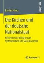 Die Kirchen und der deutsche Nationalstaat : konfessionelle Beiträge zum Systembestand und Systemwechsel