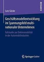 Geschäftsmodellentwicklung im Spannungsfeld multinationaler Unternehmen : Fallstudie zur Elektromobilität in der Automobilindustrie