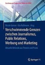 Verschwimmende Grenzen zwischen Journalismus, Public Relations, Werbung und Marketing: Aktuelle Befunde aus Theorie und Praxis.