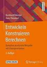 Entwickeln, Konstruieren, Berechnen Komplexe praxisnahe Beispiele mit Lösungsvarianten