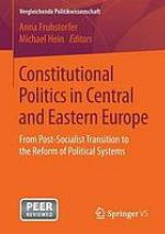 Constitutional politics in Central and Eastern Europe : from post-socialist transition to the reform of political systems