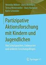Partizipative Aktionsforschung mit Kindern und Jugendlichen: Von Schulsprachen, Liebesorten und anderen Forschungsdingen.