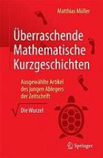 Überraschende Mathematische Kurzgeschichten Ausgewählte Artikel des jungen Ablegers der Zeitschrift "Die Wurzel"