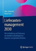Lieferantenmanagement 2030 : Wertschöpfung und Sicherung der Wettbewerbsfähigkeit in digitalen und globalen Märkten