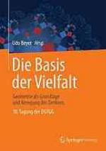 Die Basis der Vielfalt : Geometrie als Grundlage und Anregung des Denkens - 10. Tagung der DGfGG.