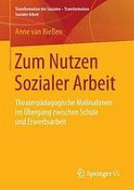 Zum Nutzen Sozialer Arbeit : Theaterp?adagogische Ma?nahmen im?Ubergang zwischen Schule und Erwerbsarbeit.