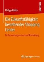 Die zukunftsfhigkeit bestehender shopping center : ein bewertungssystem zur beurteilung.