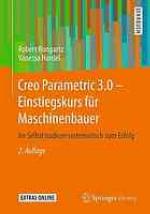 Creo Parametric 3.0 - Einstiegskurs für Maschinenbauer im Selbststudium systematisch zum Erfolg