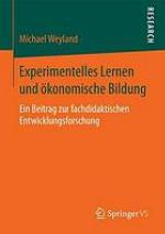 Experimentelles Lernen und ökonomische Bildung : ein Beitrag zur fachdidaktischen Entwicklungsforschung