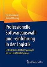 PROFESSIONELLE SOFTWAREAUSWAHL UND -EINFHRUNG IN DER LOGISTIK : leitfaden von der prozessanalyse ... bis zur einsatzoptimierung.