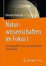 Naturwissenschaften im Fokus. I. Geschichtliche Entwicklung, Grundbegriffe, Mathematik